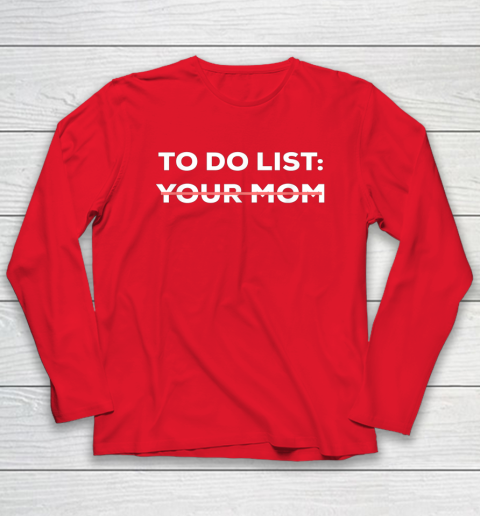 To Do List Your Mom Funny Sarcastic Long Sleeve T-Shirt 12