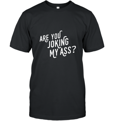 OVERLY EXCITED TOURIST Are You Joking My Ass T Shirt T-Shirt
