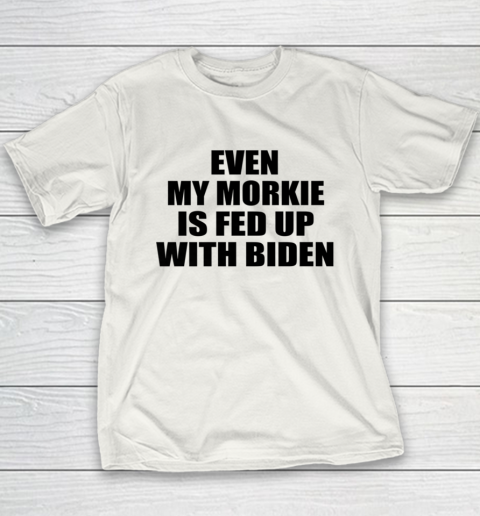 Anti Biden Even My Morkie Is Fed Up With Biden Funny Political Youth T-Shirt