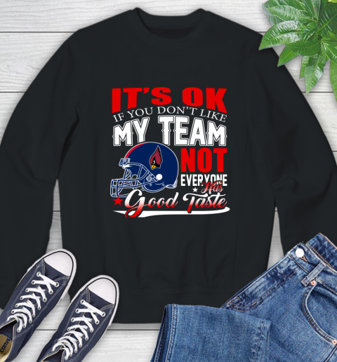 Arizona Cardinals NFL Football You Don't Like My Team Not Everyone Has Good Taste Sweatshirt