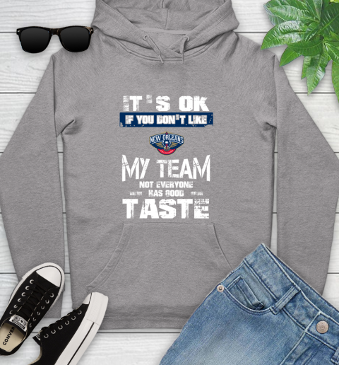 New Orleans Pelicans NBA Basketball It's Ok If You Don't Like My Team Not Everyone Has Good Taste Youth Hoodie 6