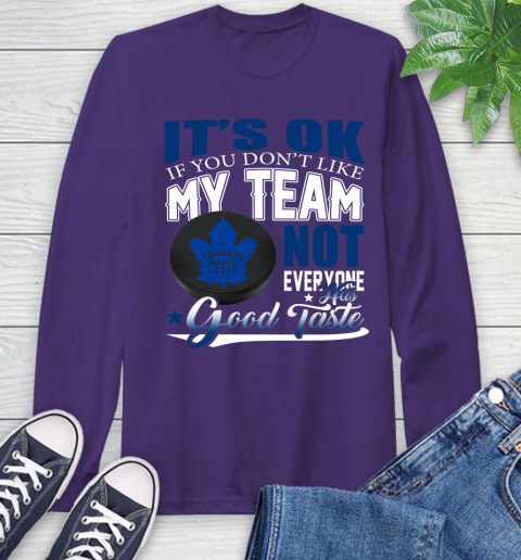 Toronto Maple Leafs NHL Hockey You Don't Like My Team Not Everyone Has Good Taste Long Sleeve T-Shirt 5