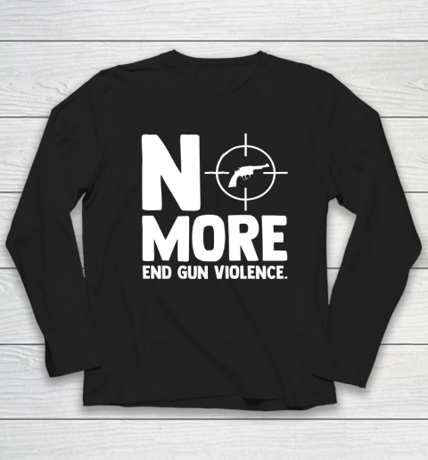 Anti Guns No More End Gun Violence Gun Control Support Long Sleeve T-Shirt