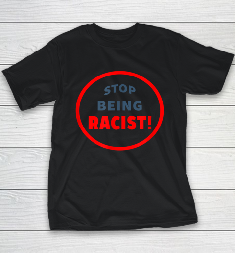 Stop Being Racist Black Lives Matter Youth T-Shirt