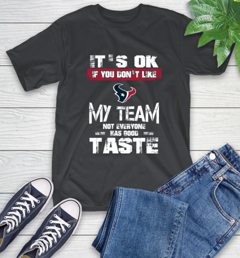 Houston Texans NFL Football It's Ok If You Don't Like My Team Not Everyone Has Good Taste T-Shirt