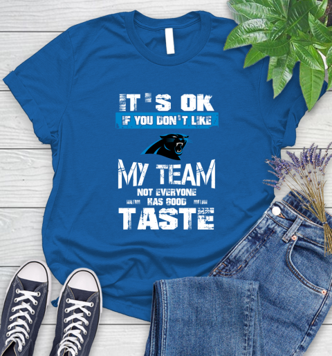 Carolina Panthers NFL Football It's Ok If You Don't Like My Team Not Everyone Has Good Taste (1) Women's T-Shirt 12
