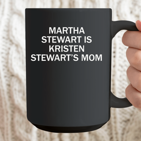 Martha Stewart Is Kristen Stewart's Mom Ceramic Mug 15oz 2