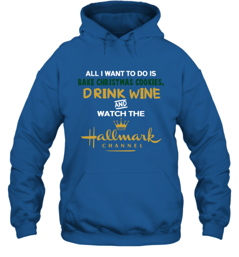 All I Want To Do Is Bake Christmas Cookies Drink WINE And Watch Hallmark Channel Hoodie