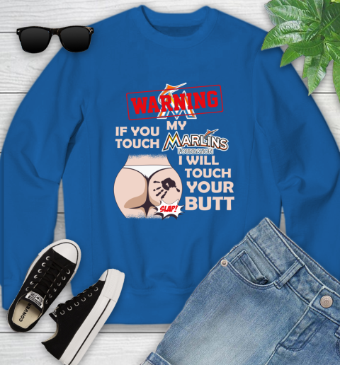 Miami Marlins MLB Baseball Warning If You Touch My Team I Will Touch My Butt Youth Sweatshirt 7