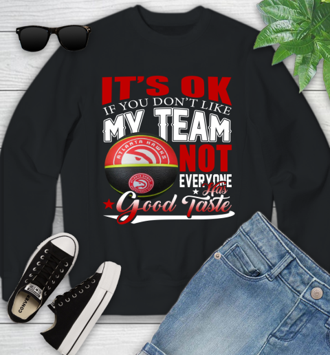 NBA It's Ok If You Don't Like My Team Atlanta Hawks Not Everyone Has Good Taste Basketball Youth Sweatshirt