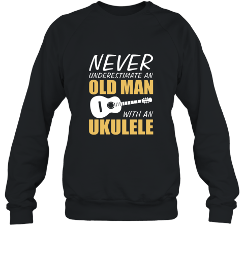 Never Underestimate Old Man With Ukulele Musician T Shirt Sweatshirt
