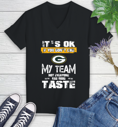 Green Bay Packers NFL Football It's Ok If You Don't Like My Team Not Everyone Has Good Taste Women's V-Neck T-Shirt