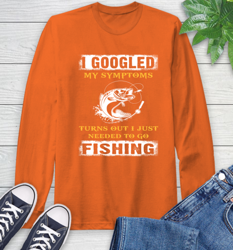 I Googled My Symptoms Turns Out I Needed To Go Fishing Long Sleeve T-Shirt 4