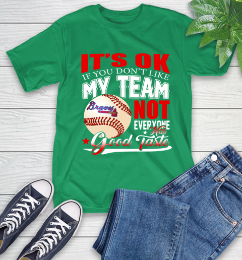 Atlanta Braves MLB Baseball You Don't Like My Team Not Everyone Has Good Taste T-Shirt 7