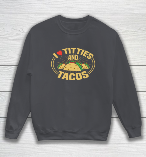 I Love Titties and Tacos Funny Adult Humor Dirty Joke Sweatshirt 3