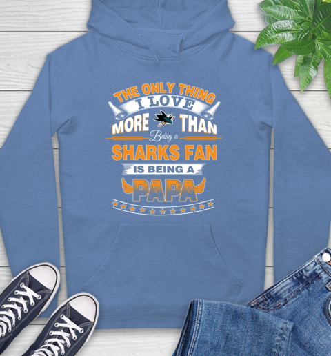 NHL The Only Thing I Love More Than Being A San Jose Sharks Fan Is Being A Papa Hockey Hoodie 11