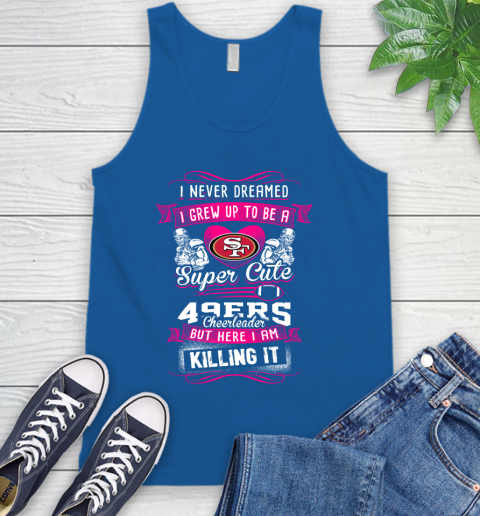 San Francisco 49ers NFL Football I Never Dreamed I Grew Up To Be A Super Cute Cheerleader Tank Top 4