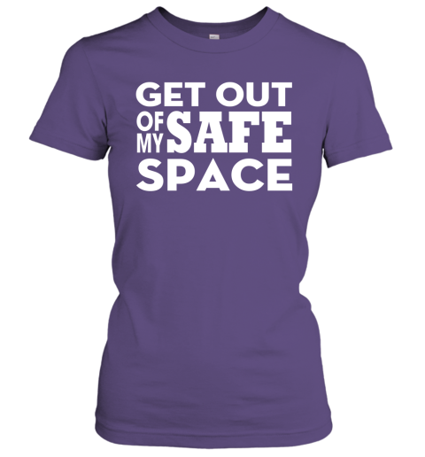 Get Out Of My Safe Space Women Tee