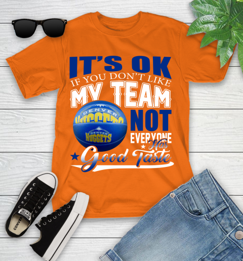 NBA It's Ok If You Don't Like My Team Denver Nuggets Not Everyone Has Good Taste Basketball Youth T-Shirt 9