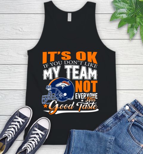 Denver Broncos NFL Football You Don't Like My Team Not Everyone Has Good Taste Tank Top