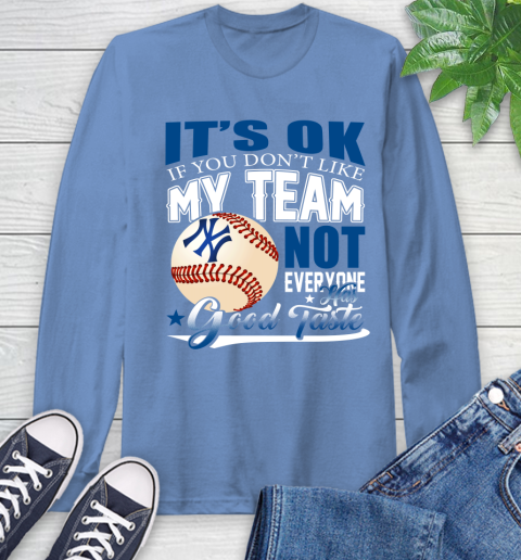 New York Yankees MLB Baseball You Don't Like My Team Not Everyone Has Good Taste Long Sleeve T-Shirt 12