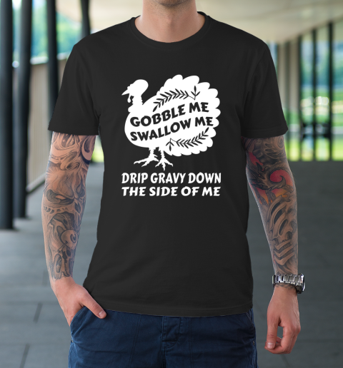 Gobble Me Swallow Me Drip Gravy Funny Thanksgiving Turkey T-Shirt