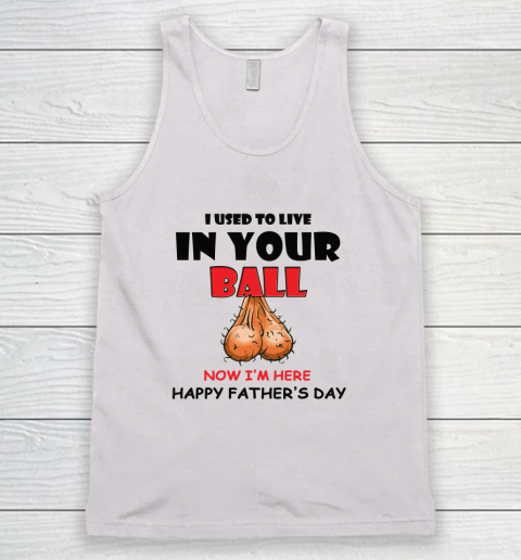 I Used To Live In Your Balls Funny Dad Father's Day Tank Top