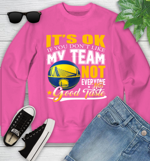 NBA It's Ok If You Don't Like My Team Golden State Warriors Not Everyone Has Good Taste Basketball Youth Sweatshirt 6