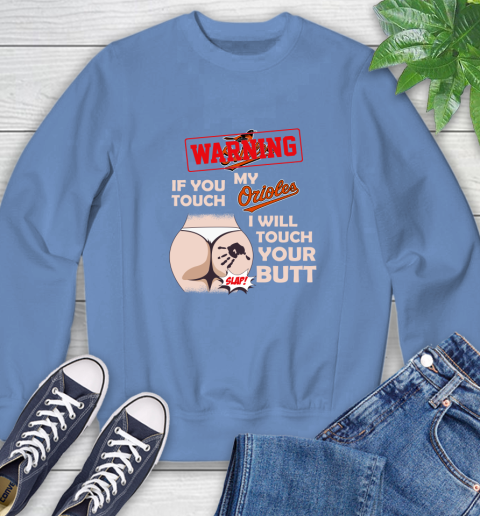 Baltimore Orioles MLB Baseball Warning If You Touch My Team I Will Touch My Butt Sweatshirt 11