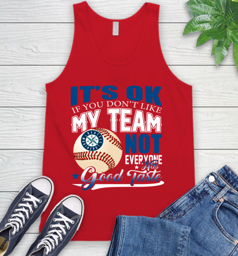Seattle Mariners MLB Baseball You Don't Like My Team Not Everyone Has Good Taste Tank Top - Image 6
