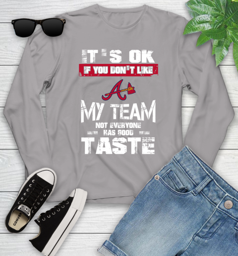 Atlanta Braves MLB Baseball It's Ok If You Don't Like My Team Not Everyone Has Good Taste Youth Long Sleeve 5