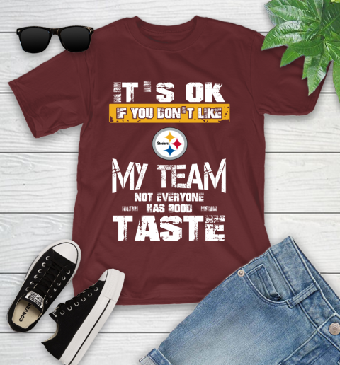 Pittsburgh Steelers NFL Football It's Ok If You Don't Like My Team Not Everyone Has Good Taste Youth T-Shirt 14