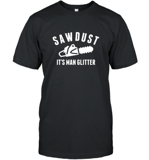SAWDUST ITS MAN GLITTER Logger Carpenter Man t shirt T-Shirt
