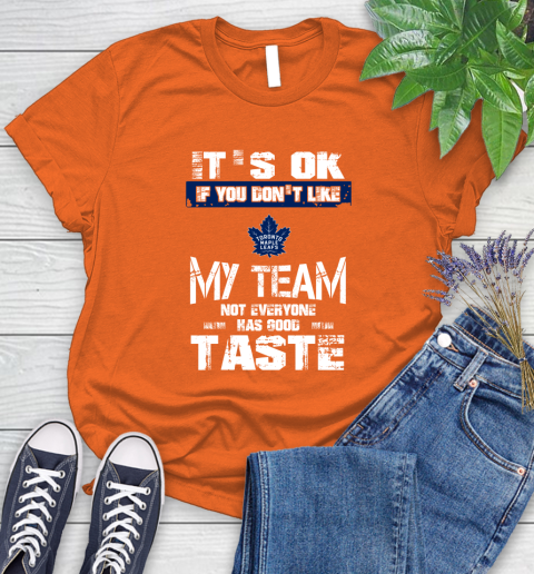Toronto Maple Leafs NHL Hockey It's Ok If You Don't Like My Team Not Everyone Has Good Taste Women's T-Shirt 3