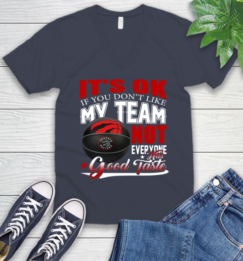 NBA It's Ok If You Don't Like My Team Toronto Raptors Not Everyone Has Good Taste Basketball V-Neck T-Shirt 8