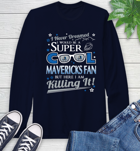 Dallas Mavericks NBA Basketball I Never Dreamed I Would Be Super Cool Fan Long Sleeve T-Shirt 3