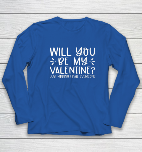 Funny Will You Be My Valentine Just Kidding I Hate Everyone Long Sleeve T-Shirt 13