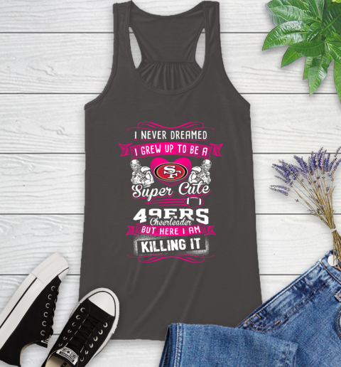 San Francisco 49ers NFL Football I Never Dreamed I Grew Up To Be A Super Cute Cheerleader Racerback Tank 11
