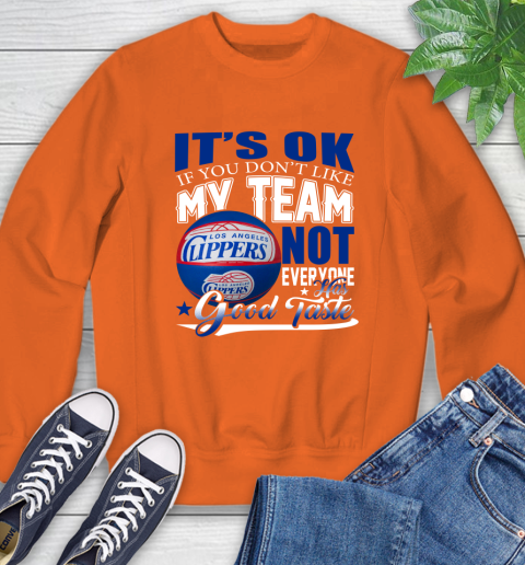 NBA It's Ok If You Don't Like My Team Los Angeles Clippers Not Everyone Has Good Taste Basketball Sweatshirt 3