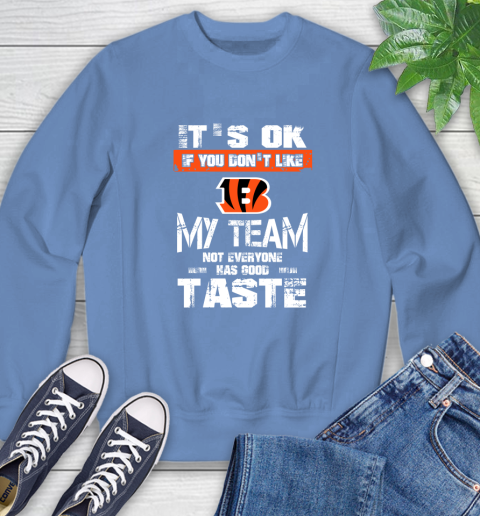 Cincinnati Bengals NFL Football It's Ok If You Don't Like My Team Not Everyone Has Good Taste Sweatshirt 11