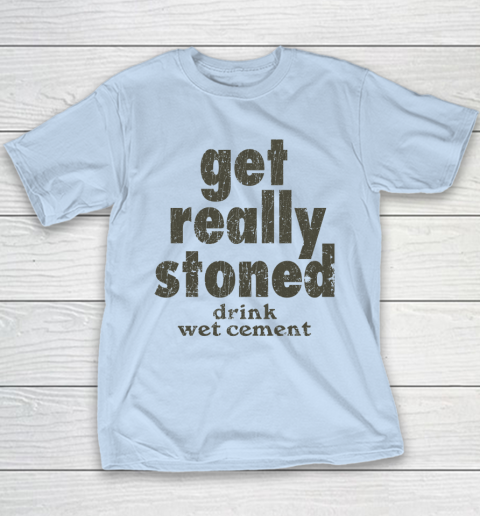 Get Really Stoned... Drink Wet Cement Youth T-Shirt 5