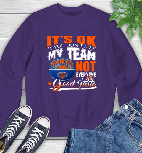 NBA It's Ok If You Don't Like My Team New York Knicks Not Everyone Has Good Taste Basketball Sweatshirt 4