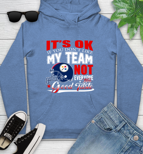 Pittsburgh Steelers NFL Football You Don't Like My Team Not Everyone Has Good Taste Youth Hoodie 13