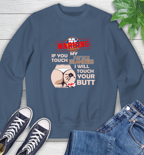 New York Islanders NHL Hockey Warning If You Touch My Team I Will Touch My Butt Sweatshirt 8