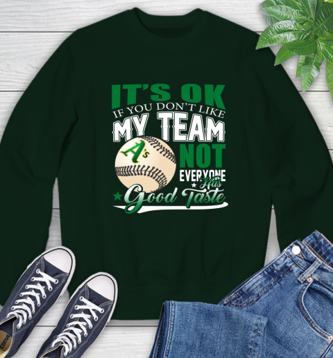 Oakland Athletics MLB Baseball You Don't Like My Team Not Everyone Has Good Taste Sweatshirt 12