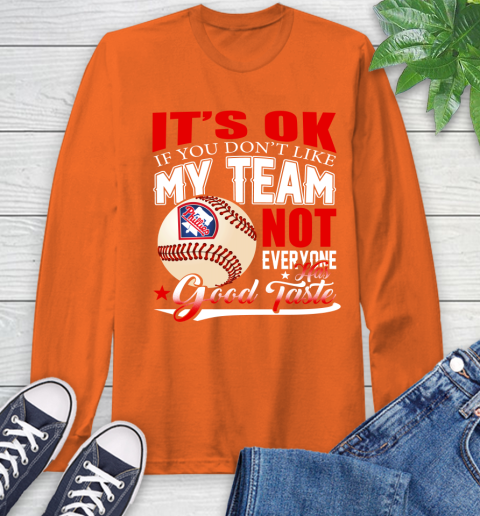 Philadelphia Phillies MLB Baseball You Don't Like My Team Not Everyone Has Good Taste Long Sleeve T-Shirt 4