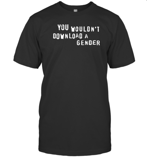 You Wouldnt Download A Gender T-Shirt