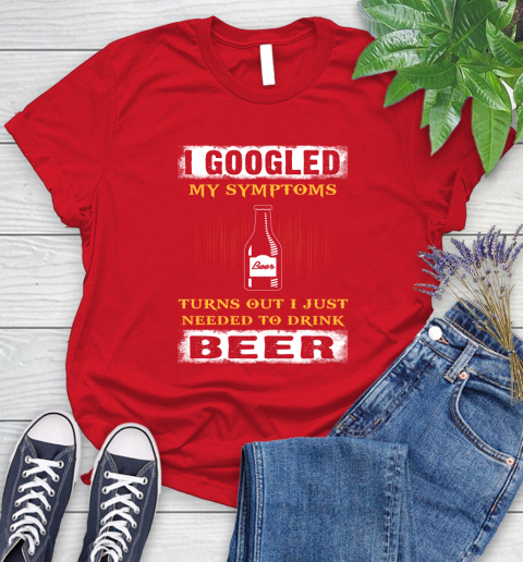 I Googled My Symptoms Turns Out I Needed To Drink Beer Women's T-Shirt 13