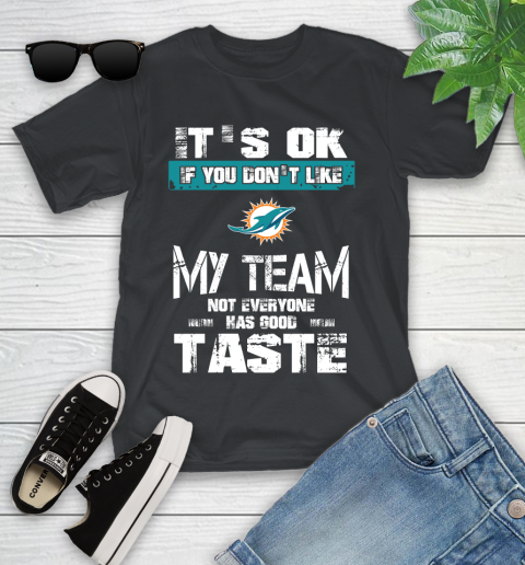 Miami Dolphins NFL Football It's Ok If You Don't Like My Team Not Everyone Has Good Taste Youth T-Shirt