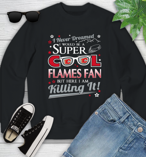 Calgary Flames NHL Hockey I Never Dreamed I Would Be Super Cool Fan Youth Sweatshirt